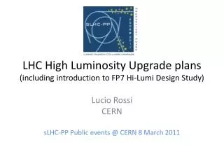 LHC High Luminosity Upgrade plans (including introduction to FP7 Hi- Lumi Design Study)