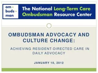 Ombudsman Advocacy and Culture Change : Achieving RESIDENT-DIRECTED Care IN DAILY ADVOCACY