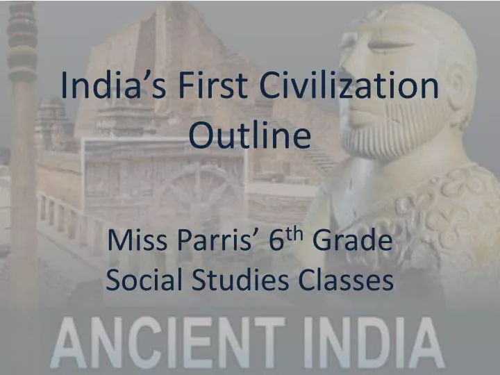india s first civilization outline miss parris 6 th grade social studies classes