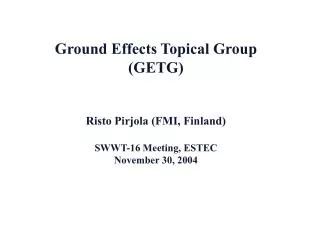 Ground Effects Topical Group (GETG) Risto Pirjola (FMI, Finland) SWWT-16 Meeting, ESTEC