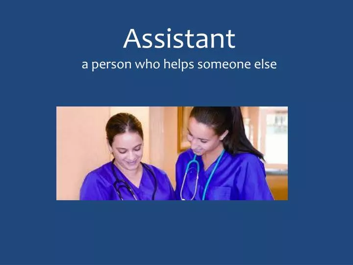 assistant a person who helps someone else