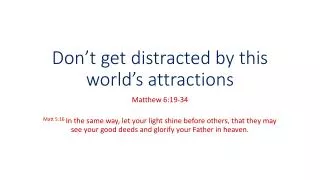 don t get distracted by this world s attractions