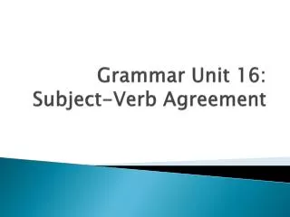 Grammar Unit 16: Subject-Verb Agreement