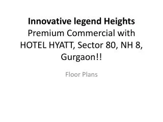 Innovative legend Heights Premium Commercial with HOTEL HYATT, Sector 80, NH 8, Gurgaon !!