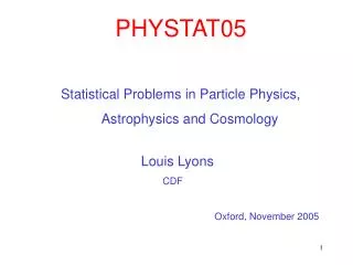 PHYSTAT05 Statistical Problems in Particle Physics, Astrophysics and Cosmology Louis Lyons