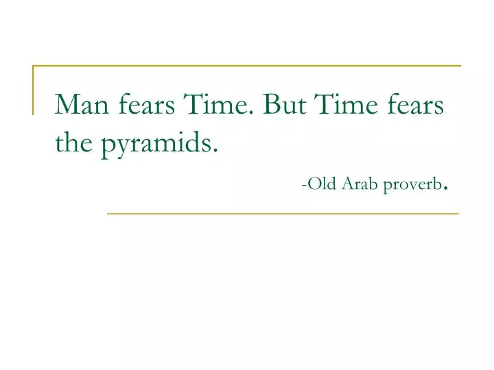 man fears time but time fears the pyramids old arab proverb