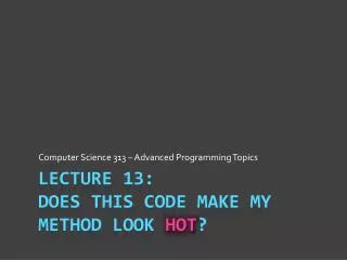 Lecture 13: Does this Code Make My Method Look Hot ?