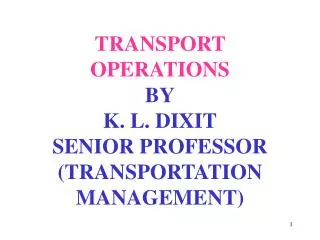 TRANSPORT OPERATIONS BY K. L. DIXIT SENIOR PROFESSOR (TRANSPORTATION MANAGEMENT)