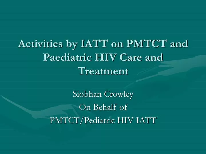 activities by iatt on pmtct and paediatric hiv care and treatment