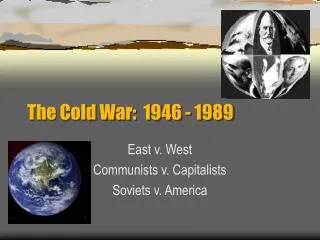 The Cold War: 1946 - 1989