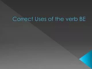 Correct Uses of the verb BE