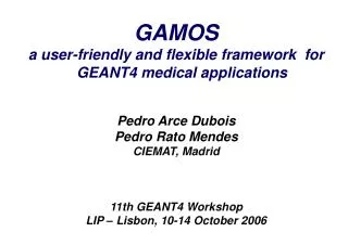 GAMOS a user-friendly and flexible framework for GEANT4 medical applications Pedro Arce Dubois