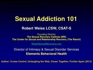 Robert Weiss LCSW, CSAT-S Founding Director The Sexual Recovery Institute (SRI)