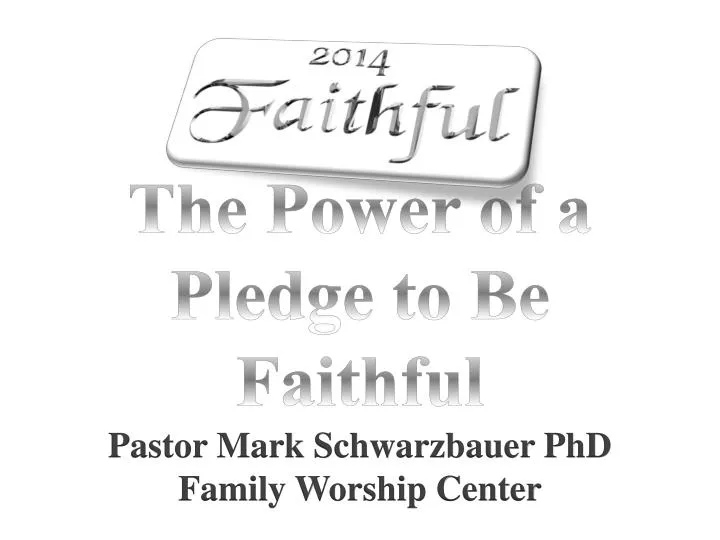 the power of a pledge to be faithful pastor mark schwarzbauer phd family worship center