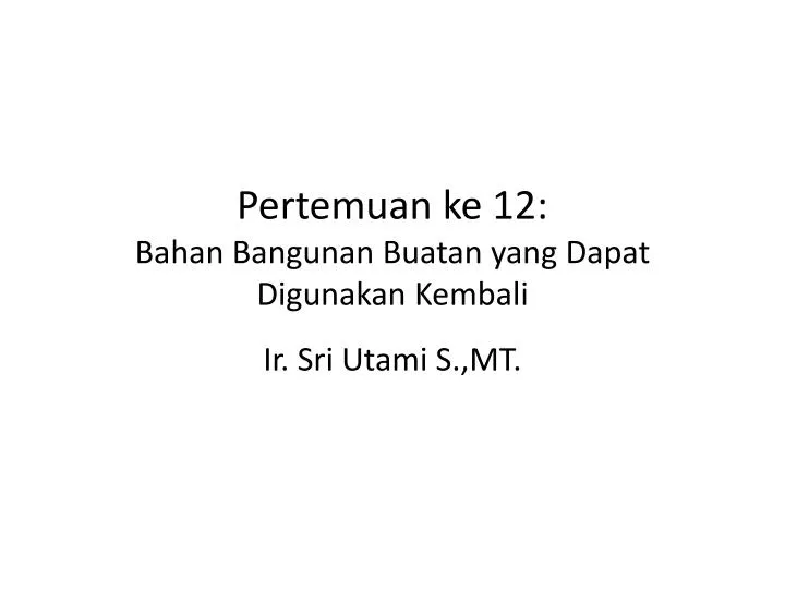 pertemuan ke 12 bahan bangunan buatan yang dapat digunakan kembali