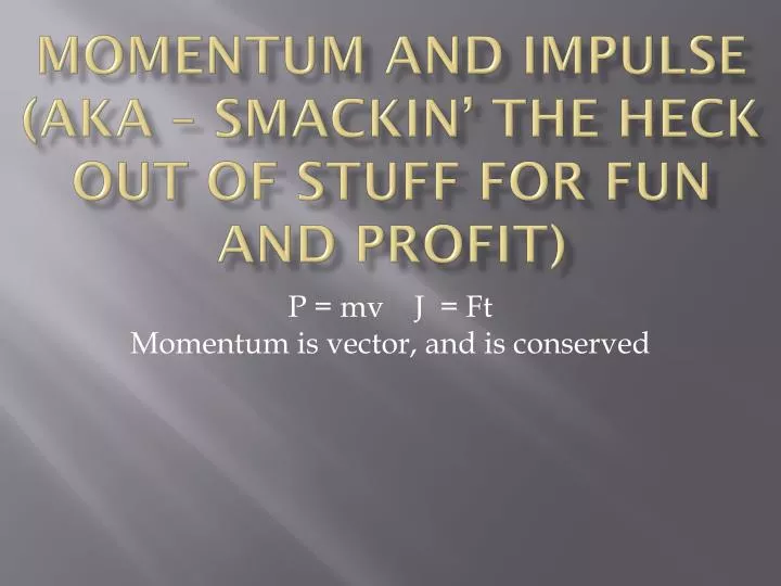 momentum and impulse aka smackin the heck out of stuff for fun and profit