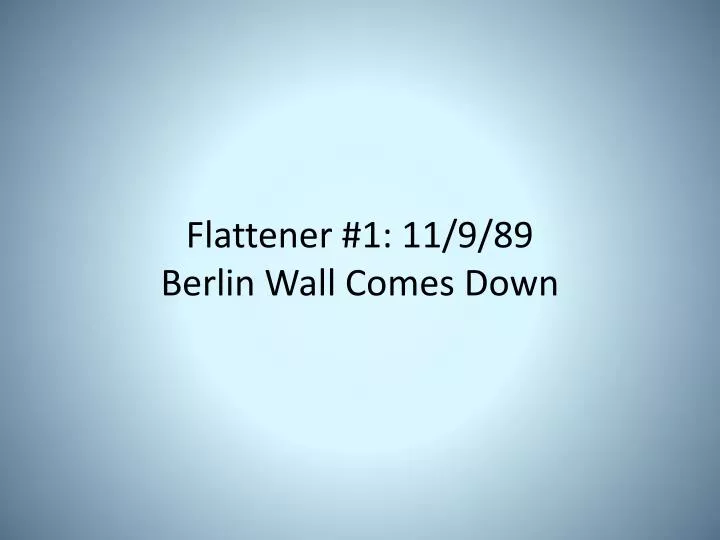 flattener 1 11 9 89 berlin wall comes down