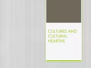 CULTURES AND CULTURAL HEARTHS