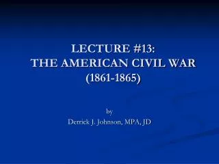 LECTURE #13: THE AMERICAN CIVIL WAR (1861-1865)