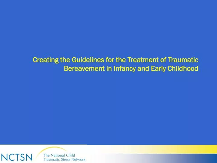 creating the guidelines for the treatment of traumatic bereavement in infancy and early childhood