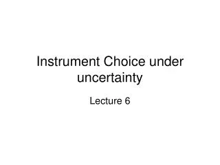 Instrument Choice under uncertainty