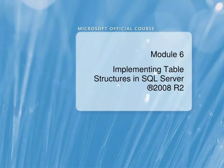 module 6 implementing table structures in sql server 2008 r2