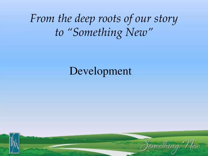 from the deep roots of our story to something new