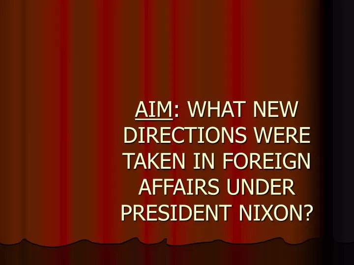 aim what new directions were taken in foreign affairs under president nixon