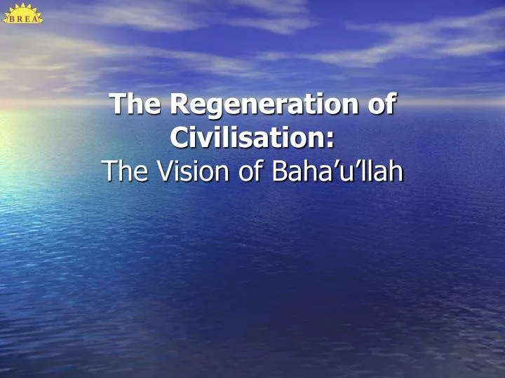 the regeneration of civilisation the vision of baha u llah