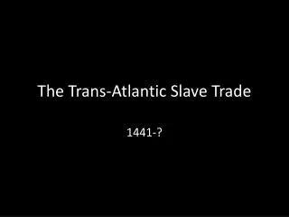 The Trans-Atlantic Slave Trade