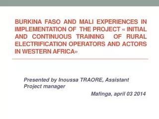 Presented by Inoussa TRAORE, Assistant Project manager Mafinga , april 03 2014