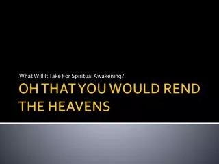 OH THAT YOU WOULD REND THE HEAVENS