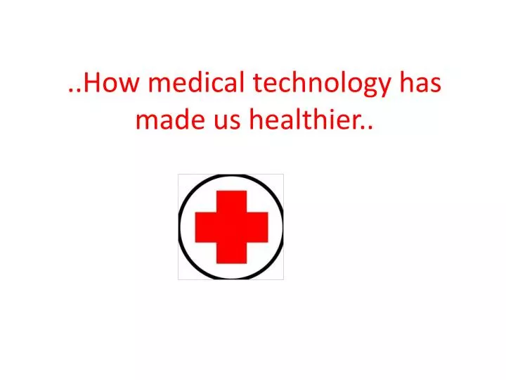 how medical technology has made us healthier