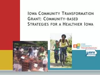 Iowa Community Transformation 	Grant: Community-based 	Strategies for a Healthier Iowa