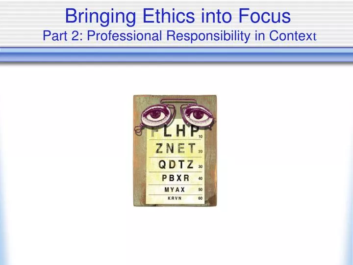 bringing ethics into focus part 2 professional responsibility in contex t