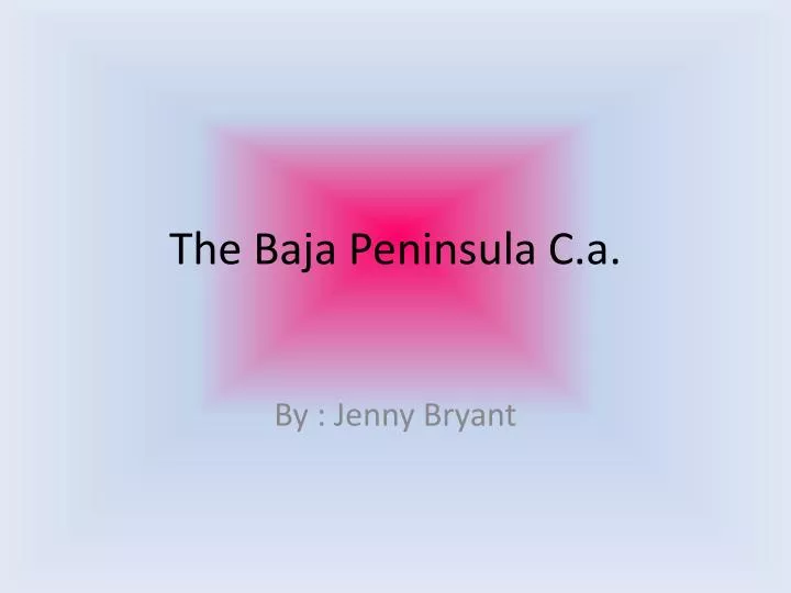 the baja peninsula c a