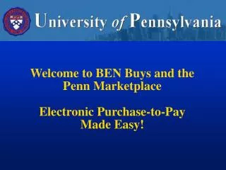 Welcome to BEN Buys and the Penn Marketplace Electronic Purchase-to-Pay Made Easy!