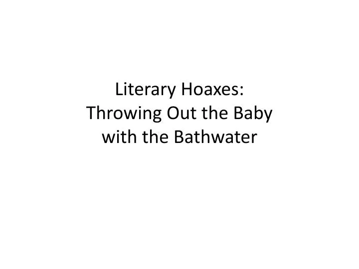 literary hoaxes throwing out the baby with the bathwater