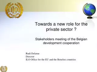 Rudi Delarue Director ILO Office for the EU and the Benelux countries