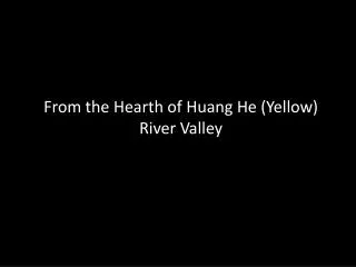 From the Hearth of Huang He (Yellow) River Valley