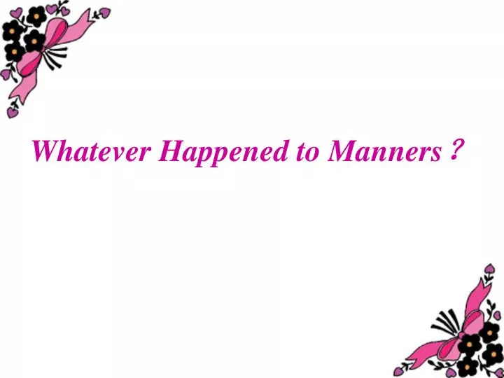whatever happened to manners
