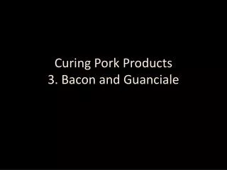 Curing Pork Products 3. Bacon and Guanciale