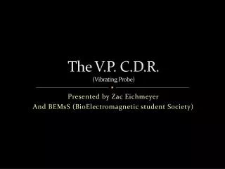 The V.P. C.D.R. (Vibrating Probe)