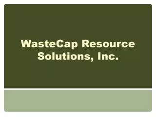 WasteCap Resource Solutions, Inc.