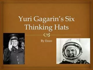 Yuri Gagarin’s Six Thinking H ats