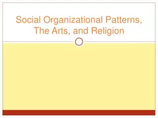 Social Organizational Patterns, The Arts, and Religion