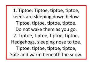 Tiptoe, tiptoe, tiptoe, tiptoe, Do not hurry to and fro. Tiptoe, tiptoe, tiptoe, tiptoe,