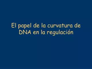 El papel de la curvatura de DNA en la regulación