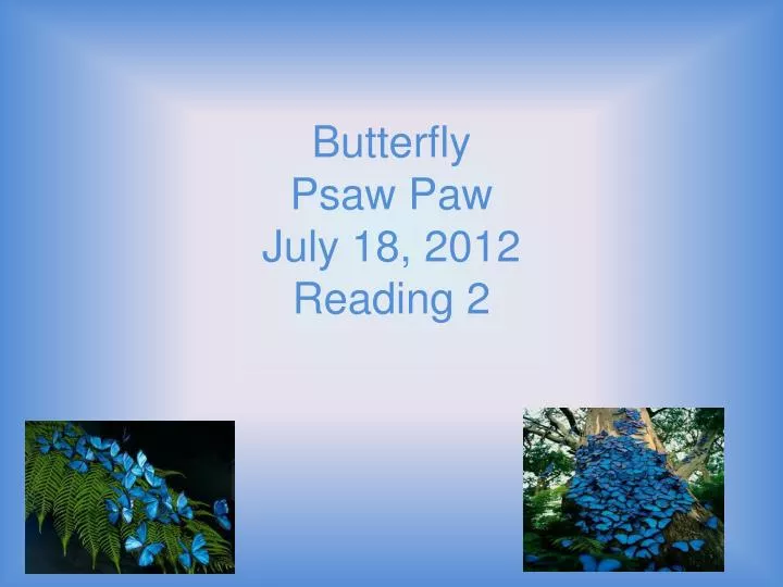 butterfly psaw paw july 18 2012 reading 2