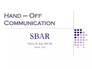 SBAR Hilary M. Kile, RN BS March, 2010